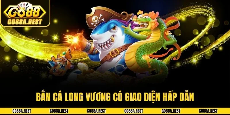 Bắn cá Long Vương có giao diện hấp dẫn