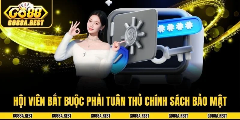 Hội viên bắt buộc phải tuân thủ chính sách bảo mật