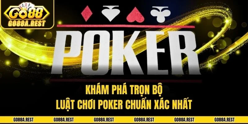 Khám phá trọn bộ luật chơi poker chuẩn xác nhất