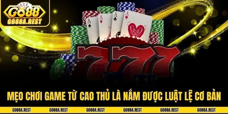 Mẹo chơi game từ cao thủ là nắm được luật lệ cơ bản