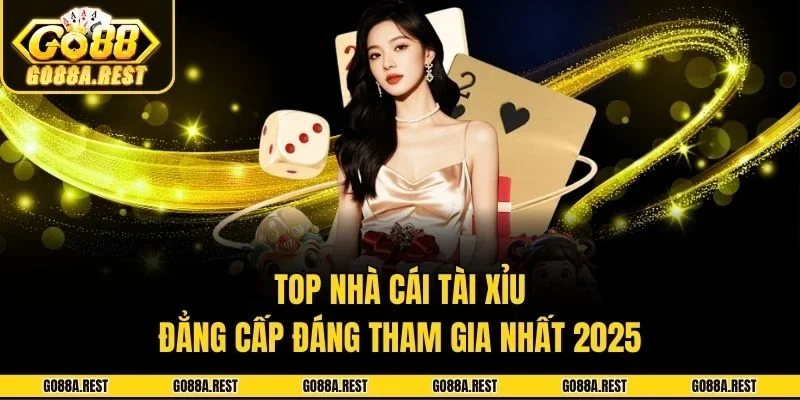 Top Nhà Cái Tài Xỉu Đẳng Cấp Đáng Tham Gia Nhất 2025